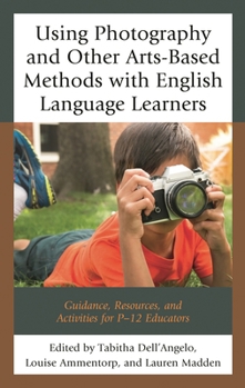 Paperback Using Photography and Other Arts-Based Methods With English Language Learners: Guidance, Resources, and Activities for P-12 Educators Book