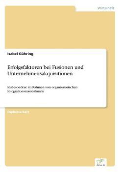 Paperback Erfolgsfaktoren bei Fusionen und Unternehmensakquisitionen: Insbesondere im Rahmen von organisatorischen Integrationsmassnahmen [German] Book