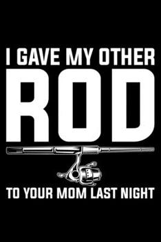 Paperback I Gave My Other Rod To Your Mom Last Night: Lined A5 Notebook for Fishers Book