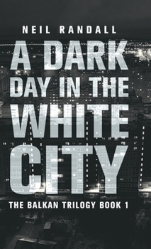 A Dark Day in the White City (Balkan Trilogy)