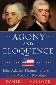 Hardcover Agony and Eloquence: John Adams, Thomas Jefferson, and a World of Revolution Book