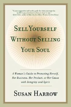 Hardcover Sell Yourself Without Selling Your Soul: A Woman's Guide to Promoting Herself, Her Business, Her Product, or Her Cause with Integrity and Spirit Book