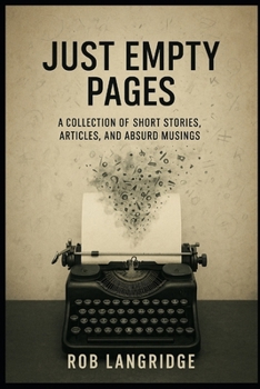 Paperback Just Empty Pages: (A Collection of Short Stories, Articles, and Absurd Musings) Book