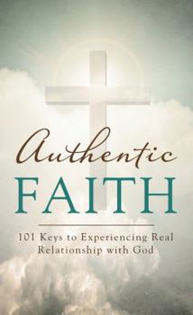 Paperback Authentic Faith: 101 Keys to Experiencing Real Relationship with God Book