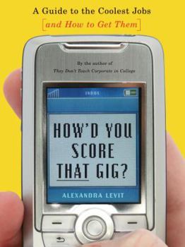 Paperback How'd You Score That Gig?: A Guide to the Coolest Jobs--And How to Get Them Book