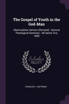 Paperback The Gospel of Youth in the God-Man: Matriculation Sermon (Revised): General Theological Seminary: All Saints' Eve, 1895 Book