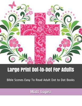 Paperback Large Print Dot-To-Dot for Adults: Bible Scenes Easy to Read Adult Dot to Dot Books [Large Print] Book