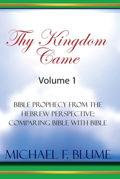 Paperback Thy Kingdom Came - Vol. I: Bible Prophecy from the Hebrew Perspective: Comparing Bible With Bible Book