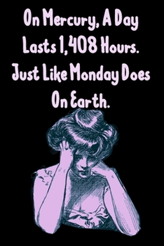 On Mercury, A Day Lasts 1,408 Hours. Just Like Monday Does On Earth. : Funny Gag Gift for Adults Spiral Notebook / Journal Family Gift To Do Lists & ... diary notebook Size at 6 x 9 with 120 Pages