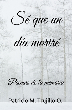 Paperback Sé que un día moriré: Poemas de la memoria [Spanish] Book