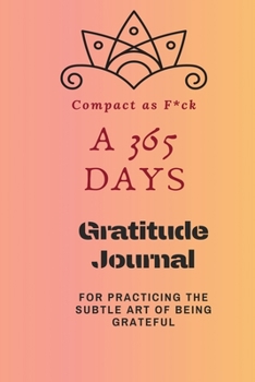 Paperback Compact as F*ck: A 365 Days Gratitude Journal for Practicing the Subtle Art of Being Grateful Book