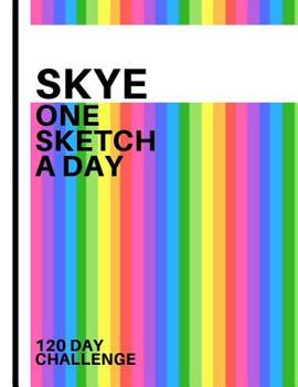 Skye: Personalized colorful rainbow sketchbook with name: One sketch a day for 120 days challenge