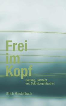 Frei im Kopf: Haltung, Horizont und Selbstorganisation
