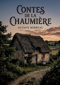 Contes de la chaumière: Les récits champêtres et les portraits villageois d'Octave Mirbeau, une immersion dans la France rurale du XIXe siècle. (French Edition)