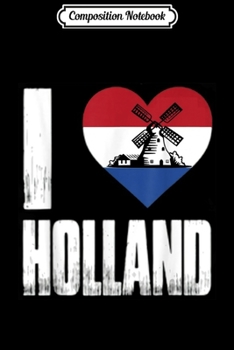 Composition Notebook: I love Holland Netherlands Dutch windmill flag heart  Journal/Notebook Blank Lined Ruled 6x9 100 Pages
