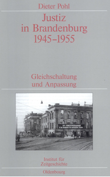 Hardcover Justiz in Brandenburg 1945-1955: Gleichschaltung Und Anpassung. Veröffentlichungen Zur Sbz-/Ddr-Forschung Im Institut Für Zeitgeschichte [German] Book