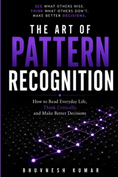 Paperback The Art of Pattern Recognition: How to Recognize Patterns, Think Critically, Understand Human Behavior, and Make Better Decisions Book