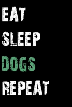 Paperback Eat Sleep Dogs Repeat: Journal / Notebook / Diary Gift - 6"x9" - 120 pages - White Lined Paper - Matte Cover Book