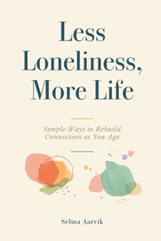 Paperback Less Loneliness, More Life: Simple Ways to Rebuild Connection as You Age Book