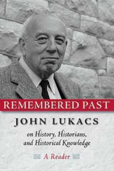 Hardcover Remembered Past: John Lukacs on History, Historians, and Historical Knowledge: A Reader Book