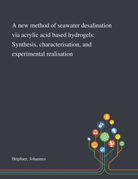 Paperback A New Method of Seawater Desalination via Acrylic Acid Based Hydrogels: Synthesis, Characterisation, and Experimental Realisation Book