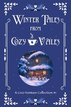 Winter Tales from Cozy Vales: A Cozy Fantasy Collection #1