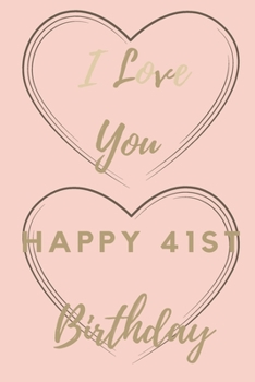I Love You Happy 41st Birthday: 41st Birthday Gift / Journal / Notebook / Unique Birthday Card Alternative Quote