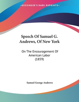Paperback Speech Of Samuel G. Andrews, Of New York: On The Encouragement Of American Labor (1859) Book