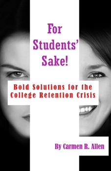 Paperback For Students' Sake!: Bold Solutions for the College Retention Crisis Book