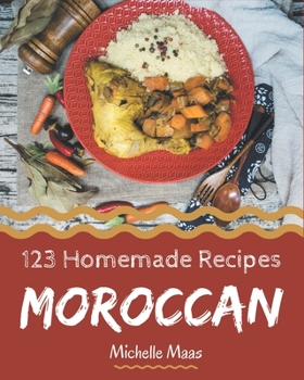 Paperback 123 Homemade Moroccan Recipes: Make Cooking at Home Easier with Moroccan Cookbook! Book