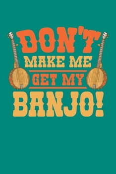 Paperback Don't Make Me Get My Banjo: Bluegrass Journal, Banjo Notebook Note-Taking Planner Book, Gift For Bluegrass Music Genre Fans Book