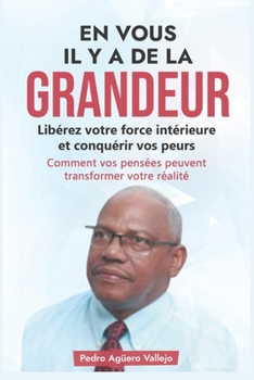Paperback En Vous Il Y a de la Grandeur: Libérez Votre Force Intérieure et Conquérir vos peurs Comment vos Pensées peuvent Transformer votre Réalité [French] Book