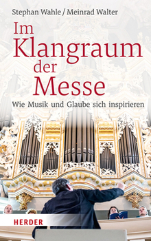 Im Klangraum Der Messe: Wie Musik Und Glaube Sich Inspirieren