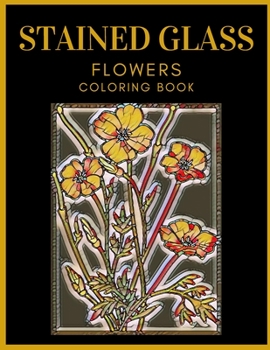 Paperback Stained Glass Flowers Coloring Book: Designed For Adults Relaxation and Stress Relieving Book