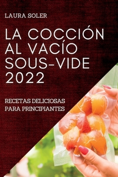 Paperback La Cocción Al Vacío Sous-Vide 2022: Recetas Deliciosas Para Principiantes [Spanish] Book