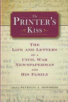 The Printer's Kiss: The Life and Letters of a Civil War Newspaperman and His Family