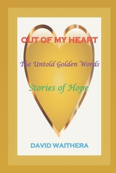 OUT OF MY HEART: The Untold Golden Words, Stories of Hope