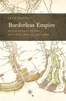 Borderless Empire: Dutch Guiana in the Atlantic World, 1750 - 1800 - Book  of the Early American Places