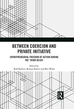 Paperback Between Coercion and Private Initiative: Entrepreneurial Freedom of Action during the 'Third Reich' Book