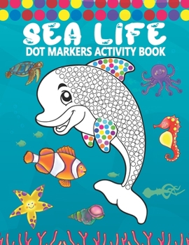 Paperback Dot Markers Activity Book: Sea Life: A Simple Coloring Dot Markers Workbook Easy Guided BIG DOTS Do a dot page a day Gift For Kids, Toddler, Pres Book