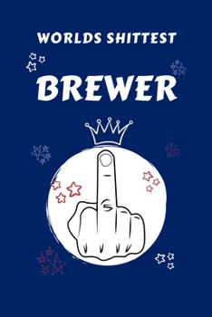 Worlds Shittest Brewer: Perfect Gag Gift For The Worlds Shittest Brewer | Blank Lined Notebook Journal | 100 Pages 6 x 9 Format | Office | Work | Job ... Hen | | Anniversary | Christmas | Xmas