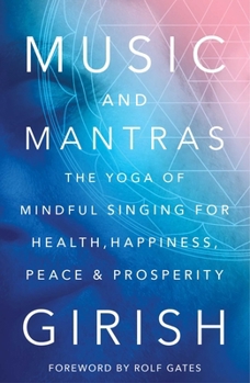 Hardcover Music and Mantras: The Yoga of Mindful Singing for Health, Happiness, Peace & Prosperity Book