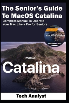 Paperback The Senior's Guide to MacOS Catalina: Complete Manual to Operate Your Mac Like a Pro for Seniors Book
