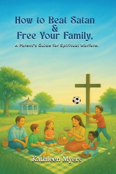 Paperback How to Beat Satan and Free Your Family: A Parent's Guide for Spiritual Warfare Book