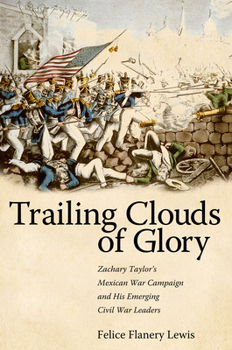 Hardcover Trailing Clouds of Glory: Zachary Taylor's Mexican War Campaign and His Emerging Civil War Leaders Book