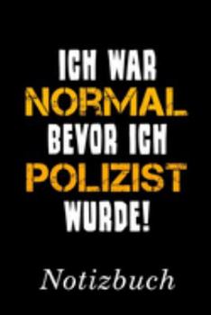Ich War Normal Bevor Ich Polizist Wurde Notizbuch: | Notizbuch mit 110 linierten Seiten | Format 6x9 DIN A5 | Soft cover matt | (German Edition)