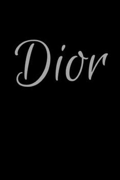 Dior: Notebook for Women or Girls with the name Dior - Beautiful Elegant Bold & Personalized - An Appreciation Gift - Lined Writing Pages - 6x9 Diary ... Coworker Boss - Gift for Wife or Grandma.