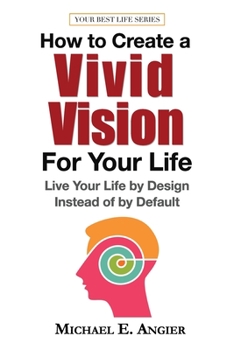 Paperback How to Create a Vivid Vision For Your Life: Live Your Life by Design Instead of by Default Book