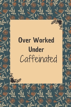 Over Worked Under Caffeinated: 6*9 Blank Lined Notebook With Contact Infos 100 Pages. Funny Gift for Women and Men/Notebook Quotes/ Notebook lined ... hardcover/ Daily Journal/ Diary Calender