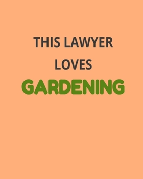This Lawyer Loves Gardening: Garden Planner Journal & Log Book: Vegetable & Flower Gardening Journal, Planner and Log Book Perfect Gift for Gardening Lovers